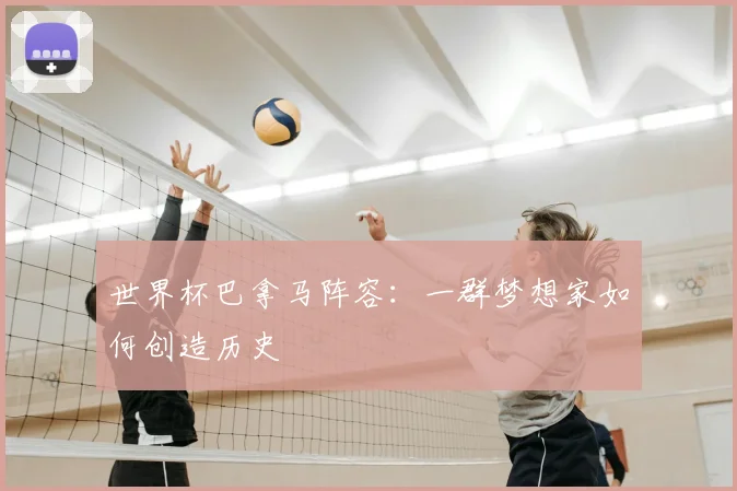 世界杯巴拿马阵容：一群梦想家如何创造历史