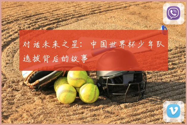 对话未来之星:中国世界杯少年队选拔背后的故事