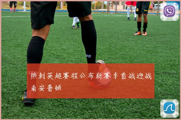 热刺英超赛程公布新赛季首战迎战南安普顿